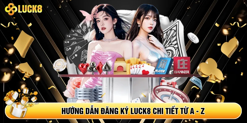 Hướng dẫn đăng ký Luck8 chi tiết từ A - Z